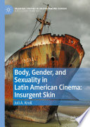 Body, Gender, and Sexuality in Latin American Cinema: Insurgent Skin /