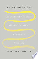 After disbelief : on disenchantment, disappointment, eternity, and joy /