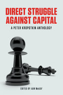 Direct struggle against capital : a Peter Kropotkin anthology /