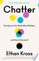 Chatter : the voice in our head, why it matters, and how to harness it /