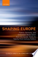 Shaping Europe : France, Germany, and embedded bilateralism from the Elysee Treaty to twenty-first century politics /