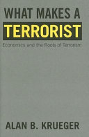 What makes a terrorist? : economics and the roots of terrorism : Lionel Robbins lectures /