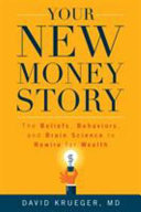 Your new money story : the beliefs, behaviors, and brain science to rewire for wealth /