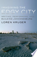 Imagining the edgy city : writing, performing, and building Johannesburg /