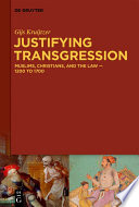 Justifying transgression : Muslims, Christians, and the law, 1200 to 1700 /