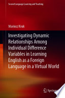 Investigating Dynamic Relationships Among Individual Difference Variables in Learning English as a Foreign Language in a Virtual World /