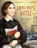 Louisa May's battle : how the Civil War led to Little Women /