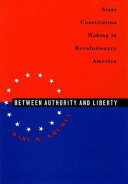 Between authority & liberty : state constitution making in revolutionary America /