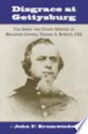 Disgrace at Gettysburg : the arrest and court-martial of Brigadier General Thomas A. Rowley, USA /