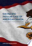The Pacific Insular Case of American Sāmoa : Land Rights and Law in Unincorporated US Territories /