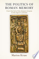 The politics of Roman memory : from the fall of the Western empire to the age of Justinian /