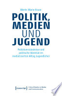 Politik, Medien und Jugend : Politikverständnisse und politische Identität im mediatisierten Alltag Jugendlicher /