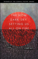 The now dark sky, setting us all on fire : poems /