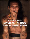 Spiritual skin : magical tattoos and scarification : wisdom, healing, shamanic power, protection = Spirituelle Körper : magische Tattoos und Narbenkunst : Weisheit, Heilung, Schamanismus, Beschützung /
