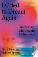 I cried to dream again : trafficking, murder, and deliverance : a memoir /