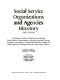 Social service organizations and agencies directory : a reference guide to national and regional social service organizations, including advocacy groups, voluntary associations, professional societies, federal and state agencies, clearinghouses, and information centers /