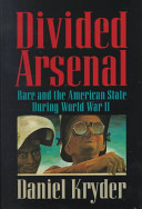 Divided arsenal : race and the American state during World War II /