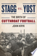 Stagg vs. Yost : the birth of cutthroat football /