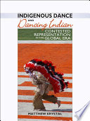 Indigenous dance and dancing Indian : contested representation in the global era /