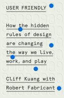 User friendly : how the hidden rules of design are changing the way we live, work, and play /