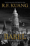 Babel : or the necessity of violence : an arcane history of the Oxford Translators' Revolution /