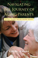 Navigating the journey of aging parents : what care receivers want /