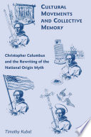 Cultural Movements and Collective Memory : Christopher Columbus and the Rewriting of the National Origin Myth /