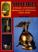 Militaria : a study of German helmets & uniforms, 1729-1918 /