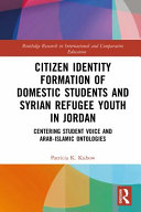 Citizen identity formation of domestic students and Syrian refugee youth in Jordan : centering student voice and Arab-Islamic ontologies /