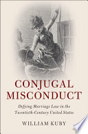 Conjugal misconduct : defying marriage law in the twentieth-century United States /