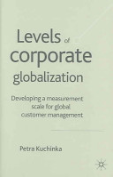 Levels of corporate globalization : developing a measurement scale for global customer management /