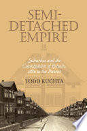 Semi-detached empire : suburbia and the colonization of Britain, 1880 to the present /