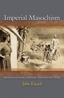 Imperial masochism : British fiction, fantasy, and social class /