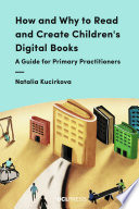 How and why to read and create children's digital books : a guide for primary practitioners /