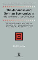The Japanese and German economies in the 20th and 21st centuries : business relations in historical perspective /