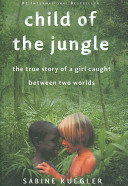 Child of the jungle : the true story of a girl caught between two worlds /