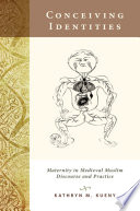 Conceiving identities : maternity in medieval Muslim discourse and practice /
