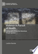 Violence in Pursuit of Health : Living with HIV in the American Prison System /