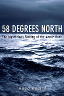 58 degrees north : the mysterious sinking of the Arctic Rose /