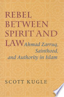 Rebel between spirit and law : Ahmad Zarruq, sainthood, and authority in Islam /