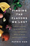 Finding the flavors we lost : from bread to bourbon, how artisans reclaimed American food /