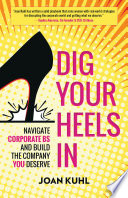 Dig your heels in : navigate corporate BS and build the company you deserve /