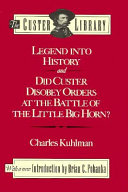 Legend into history ; and, Did Custer disobey orders at the Battle of the Little Big Horn? /