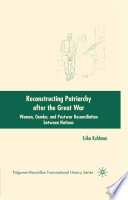 Reconstructing Patriarchy after the Great War : Women, Gender, and Postwar Reconciliation between Nations /