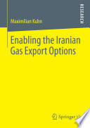 Enabling the Iranian gas export options : the destiny of Iranian energy relations in a tripolar struggle over energy security and geopolitics /