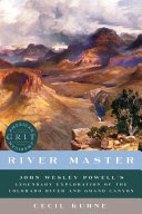 River master : John Wesley Powell's legendary exploration of the Colorado River and Grand Canyon /