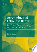 Agro-industrial Labour in Kenya : Cut Flower Farms and Migrant Workers' Settlements /