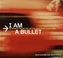 I am a bullet : scenes from an accelerating culture /