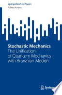 Stochastic Mechanics : The Unification of Quantum Mechanics with Brownian Motion /
