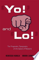 'Yo!' and 'Lo!' : the pragmatic topography of the space of reasons /